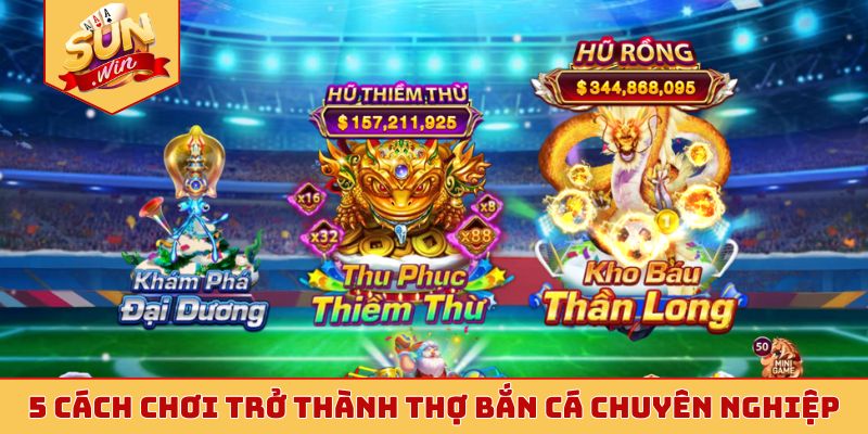 5 cách chơi trở thành thợ bắn cá Sunwin chuyên nghiệp