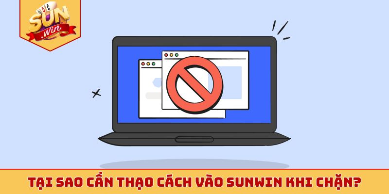 Tại sao cần thạo cách vào Sunwin khi chặn?