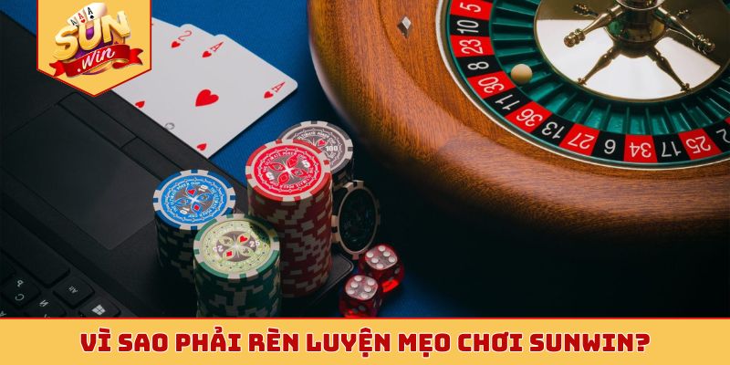 Vì sao phải rèn luyện mẹo chơi Sunwin?